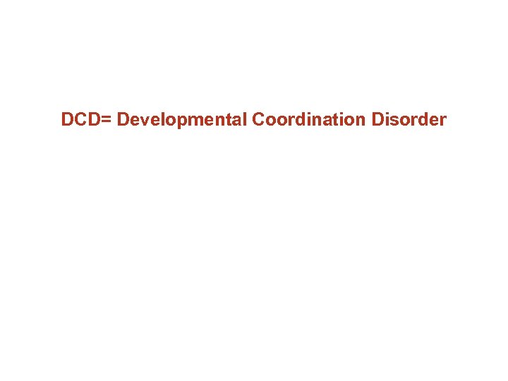 DCD= Developmental Coordination Disorder 