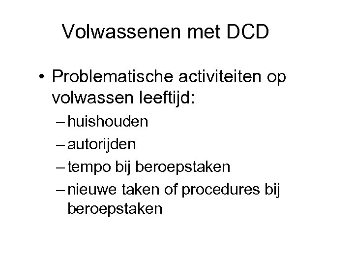 Volwassenen met DCD • Problematische activiteiten op volwassen leeftijd: – huishouden – autorijden –