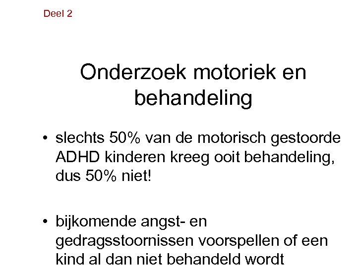 Deel 2 Onderzoek motoriek en behandeling • slechts 50% van de motorisch gestoorde ADHD
