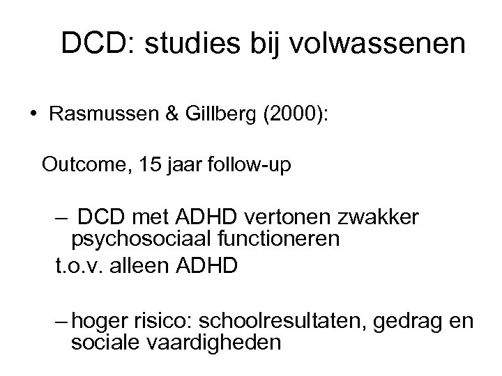 DCD: studies bij volwassenen • Rasmussen & Gillberg (2000): Outcome, 15 jaar follow-up –