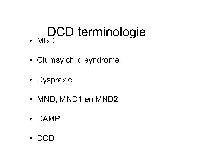 DCD terminologie • MBD • Clumsy child syndrome • Dyspraxie • MND, MND 1