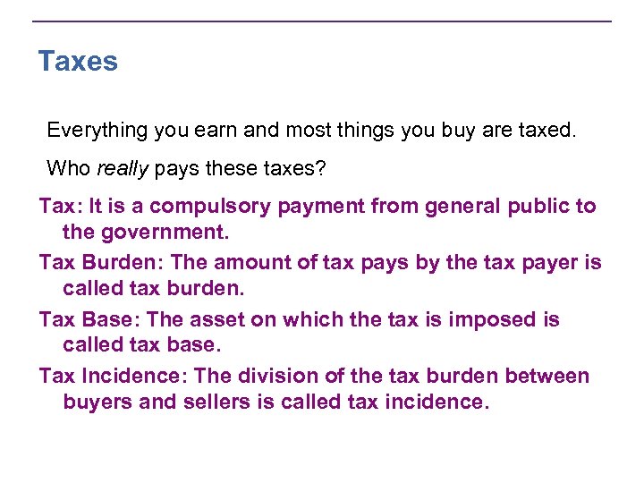 Taxes Everything you earn and most things you buy are taxed. Who really pays