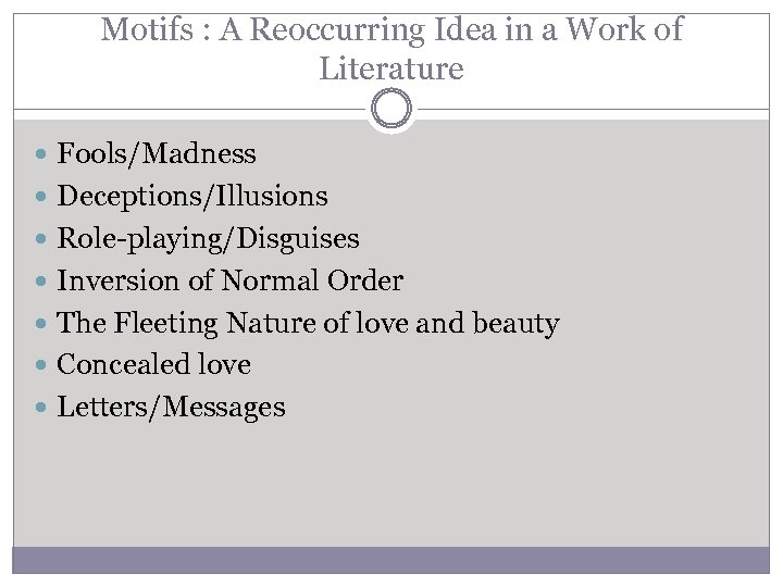 Motifs : A Reoccurring Idea in a Work of Literature Fools/Madness Deceptions/Illusions Role-playing/Disguises Inversion
