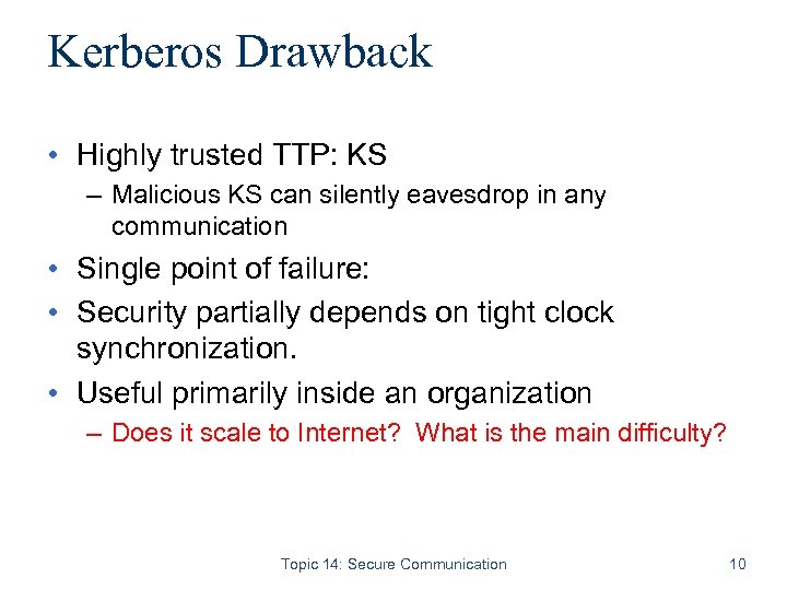 Kerberos Drawback • Highly trusted TTP: KS – Malicious KS can silently eavesdrop in