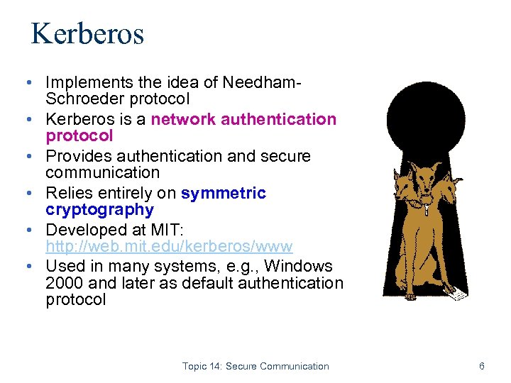 Kerberos • Implements the idea of Needham. Schroeder protocol • Kerberos is a network