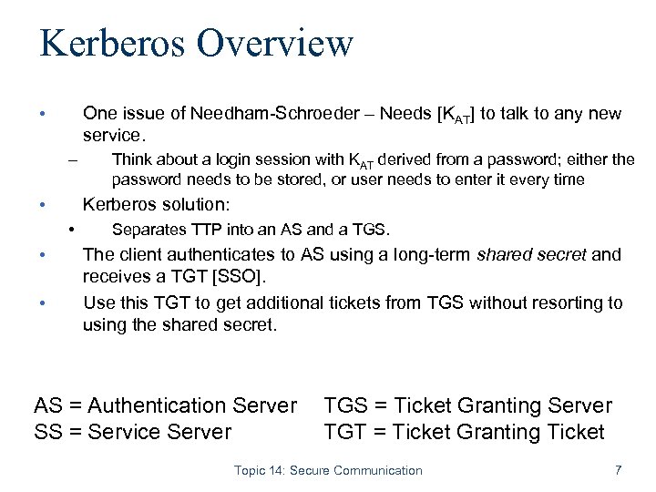 Kerberos Overview • One issue of Needham-Schroeder – Needs [KAT] to talk to any