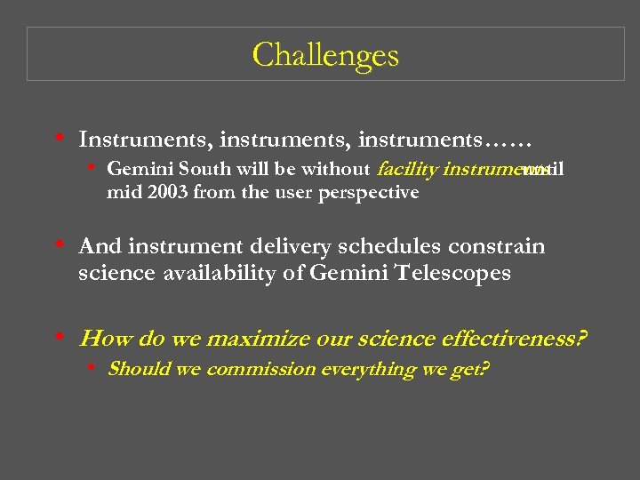 Challenges • Instruments, instruments…… • Gemini South will be without facility instruments until mid