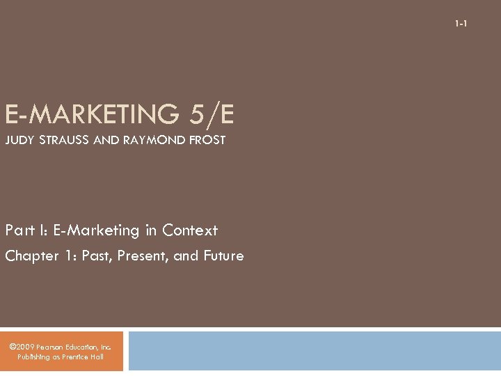 1 -1 E-MARKETING 5/E JUDY STRAUSS AND RAYMOND FROST Part I: E-Marketing in Context