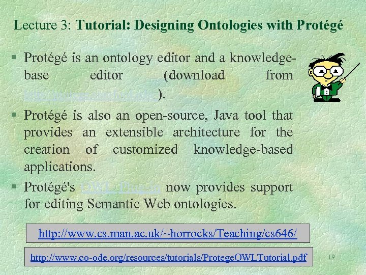 Lecture 3: Tutorial: Designing Ontologies with Protégé § Protégé is an ontology editor and