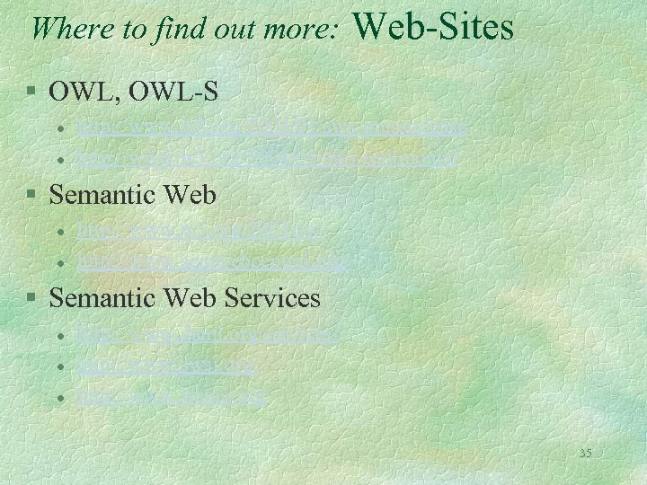 Where to find out more: Web-Sites § OWL, OWL-S l l http: //www. w