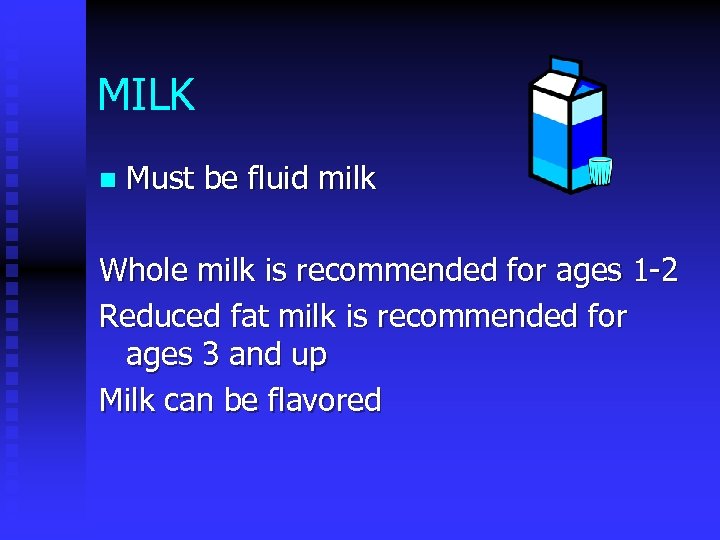 MILK n Must be fluid milk Whole milk is recommended for ages 1 -2
