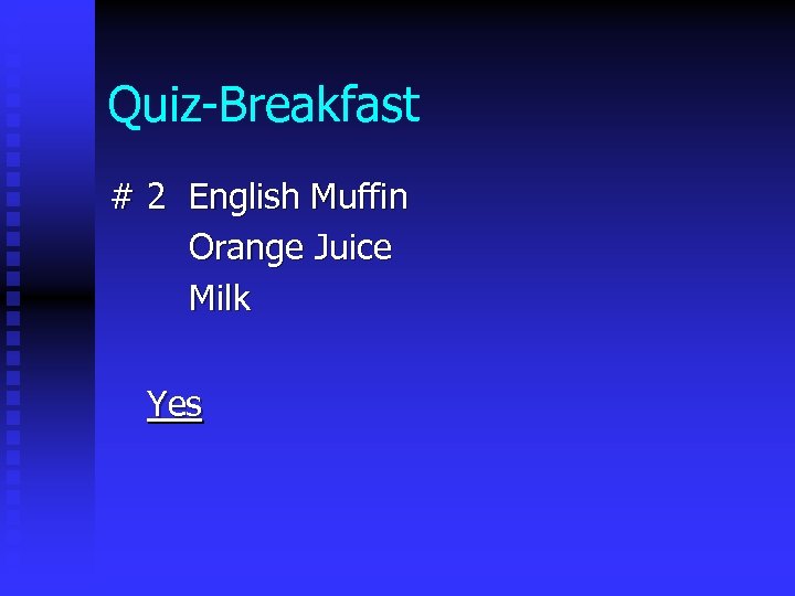 Quiz-Breakfast # 2 English Muffin Orange Juice Milk Yes 
