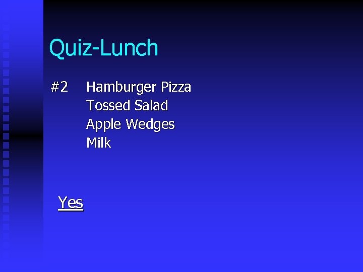 Quiz-Lunch #2 Yes Hamburger Pizza Tossed Salad Apple Wedges Milk 