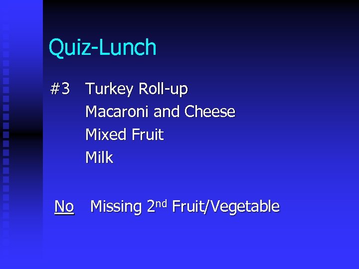 Quiz-Lunch #3 Turkey Roll-up Macaroni and Cheese Mixed Fruit Milk No Missing 2 nd