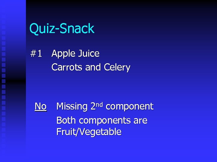 Quiz-Snack #1 Apple Juice Carrots and Celery No Missing 2 nd component Both components
