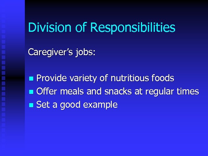 Division of Responsibilities Caregiver’s jobs: Provide variety of nutritious foods n Offer meals and