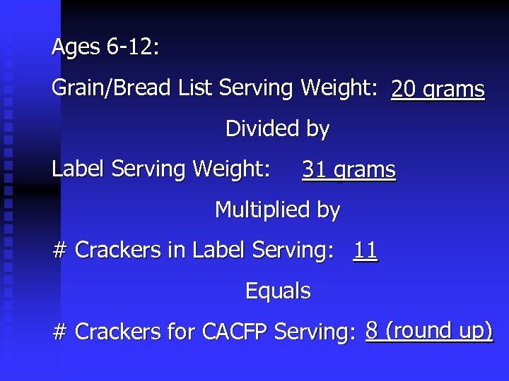 Ages 6 -12: Grain/Bread List Serving Weight: 20 grams Divided by Label Serving Weight: