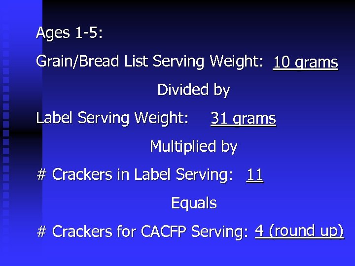 Ages 1 -5: Grain/Bread List Serving Weight: 10 grams Divided by Label Serving Weight: