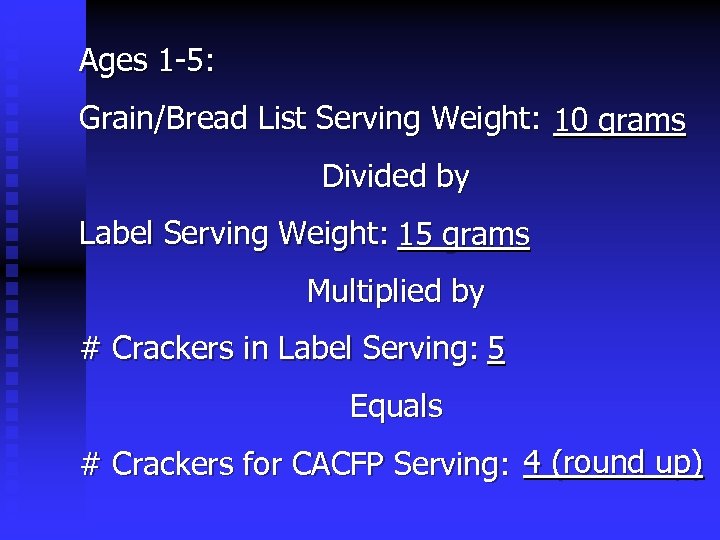 Ages 1 -5: Grain/Bread List Serving Weight: 10 grams Divided by Label Serving Weight: