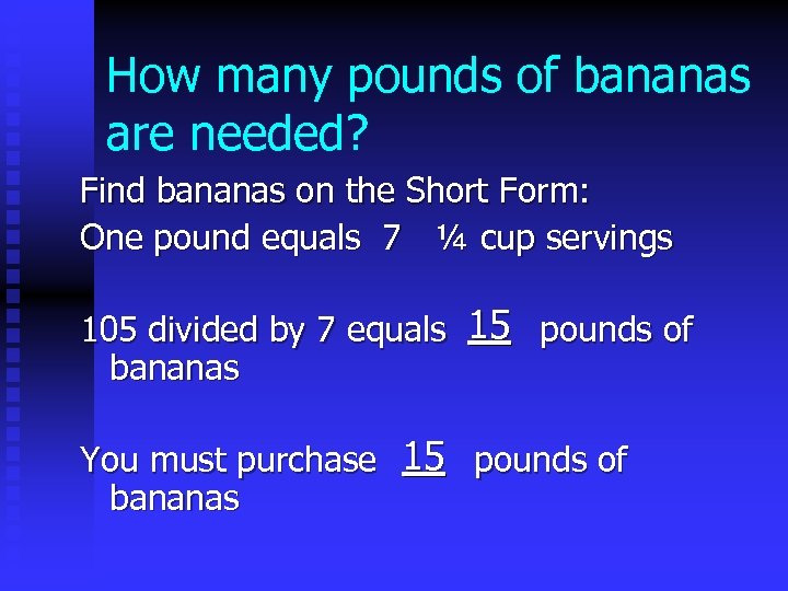 How many pounds of bananas are needed? Find bananas on the Short Form: One