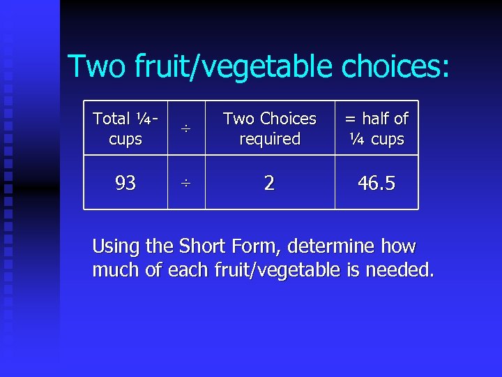 Two fruit/vegetable choices: Total ¼cups ÷ Two Choices required = half of ¼ cups