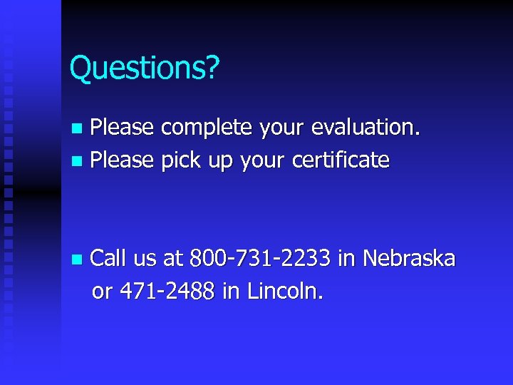 Questions? Please complete your evaluation. n Please pick up your certificate n Call us