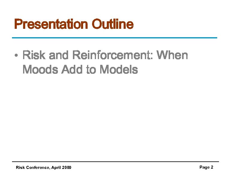 Presentation Outline • Risk and Reinforcement: When Moods Add to Models Risk Conference, April