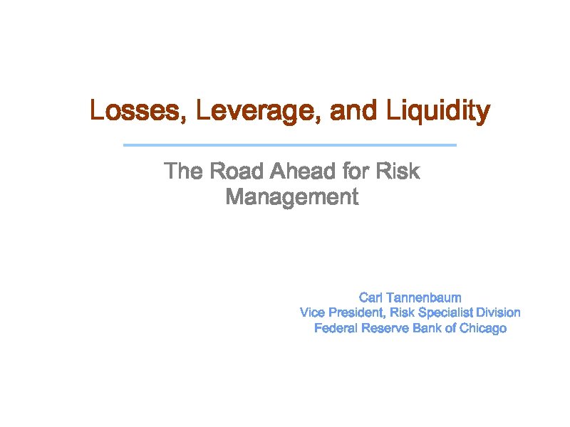 Losses, Leverage, and Liquidity The Road Ahead for Risk Management Carl Tannenbaum Vice President,