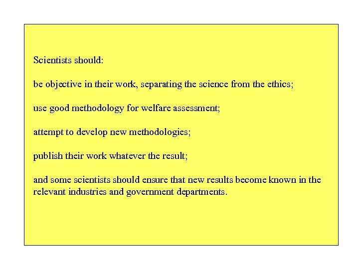 Scientists should: be objective in their work, separating the science from the ethics; use