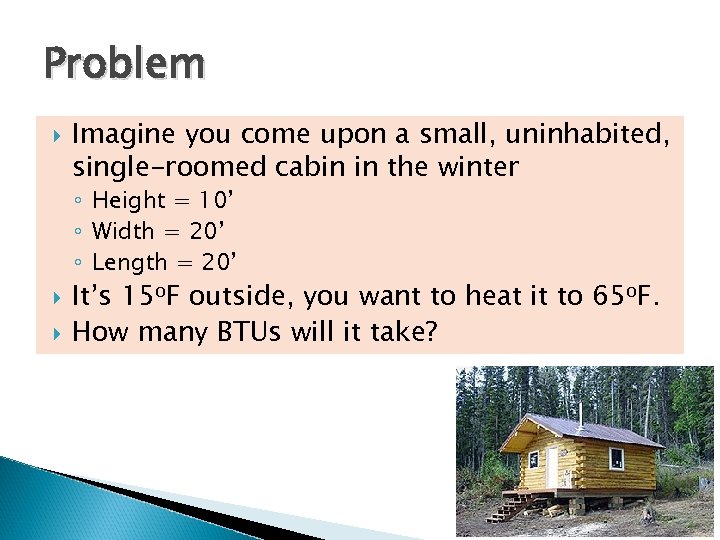 Problem Imagine you come upon a small, uninhabited, single-roomed cabin in the winter ◦