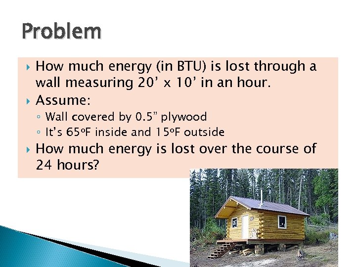 Problem How much energy (in BTU) is lost through a wall measuring 20’ x