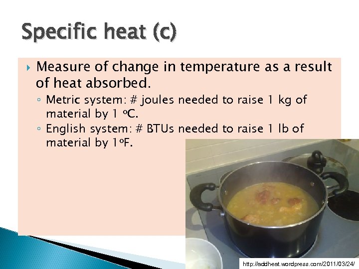 Specific heat (c) Measure of change in temperature as a result of heat absorbed.