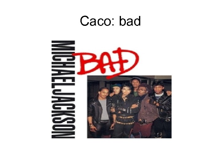 Caco: bad 