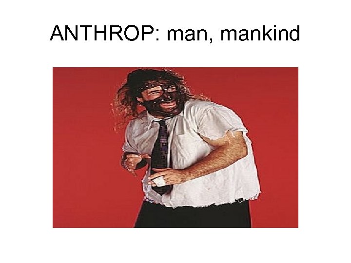 ANTHROP: man, mankind 
