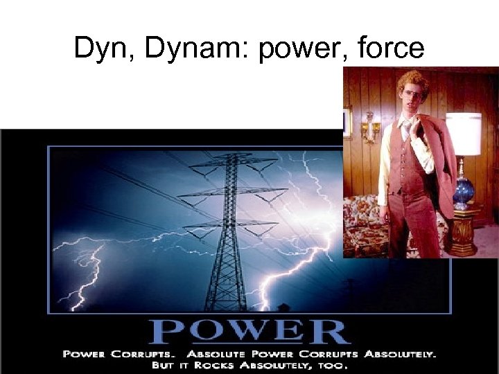 Dyn, Dynam: power, force 