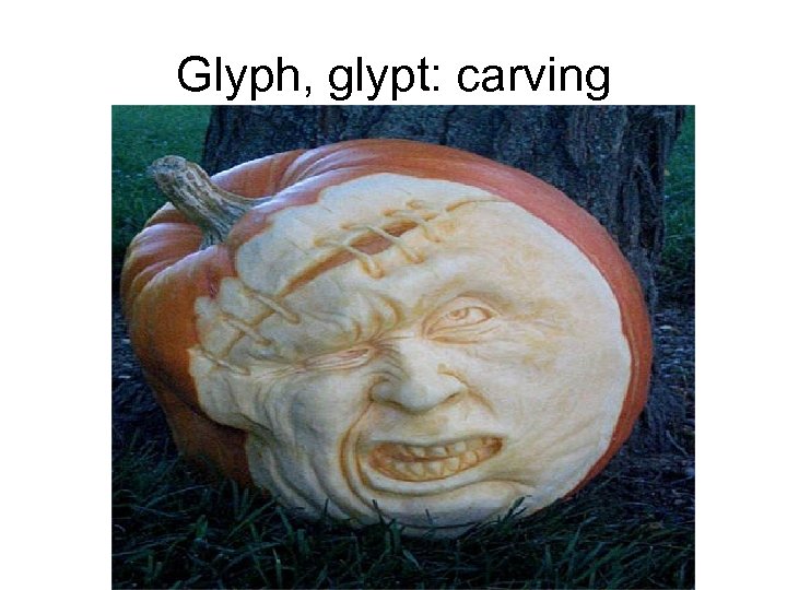 Glyph, glypt: carving 