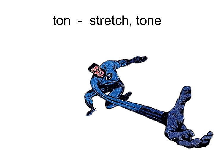 ton - stretch, tone 