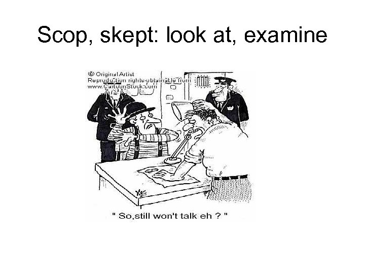 Scop, skept: look at, examine 