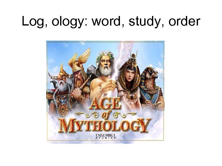 Log, ology: word, study, order 