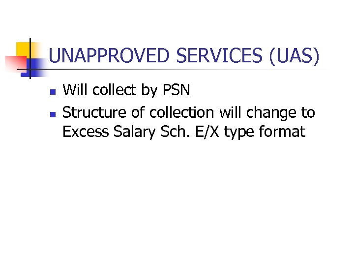UNAPPROVED SERVICES (UAS) n n Will collect by PSN Structure of collection will change