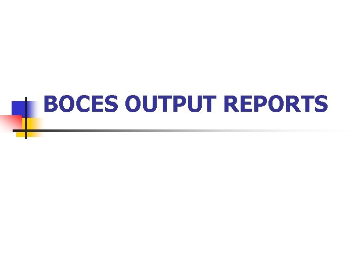 BOCES OUTPUT REPORTS 