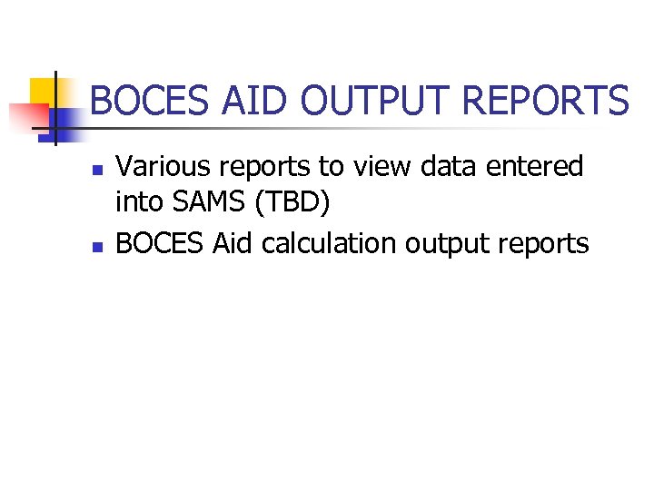BOCES AID OUTPUT REPORTS n n Various reports to view data entered into SAMS