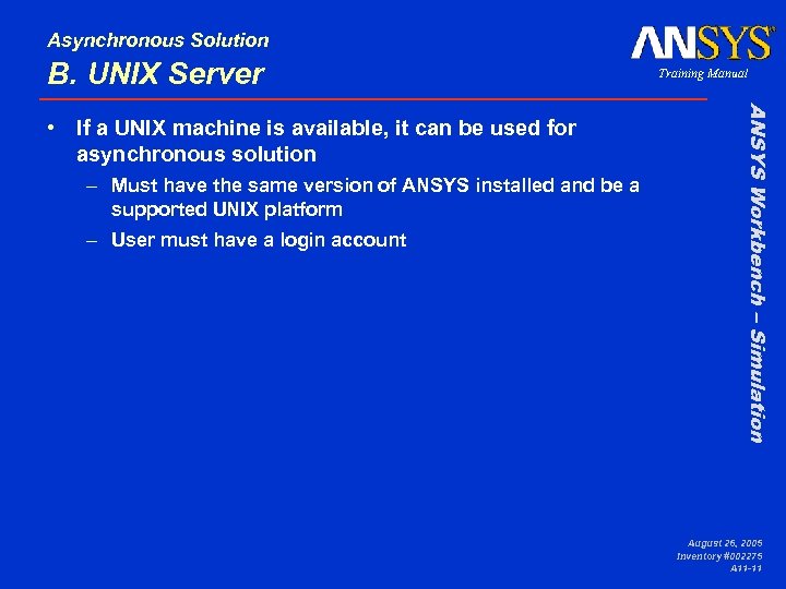 Asynchronous Solution B. UNIX Server – Must have the same version of ANSYS installed