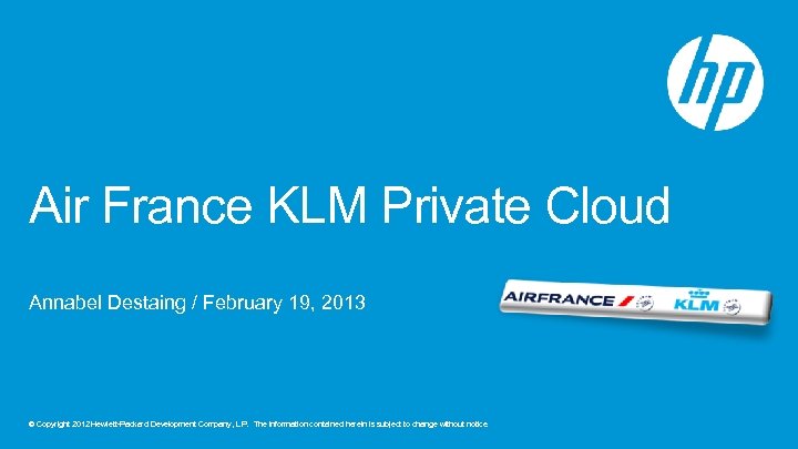 Air France KLM Private Cloud Annabel Destaing / February 19, 2013 © Copyright 2012