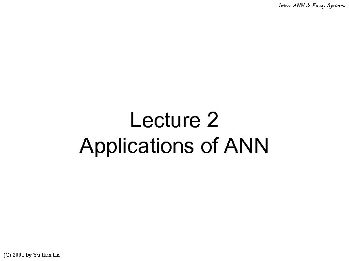 Intro. ANN & Fuzzy Systems Lecture 2 Applications of ANN (C) 2001 by Yu