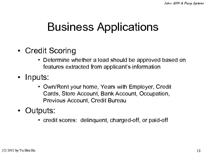 Intro. ANN & Fuzzy Systems Business Applications • Credit Scoring • Determine whether a