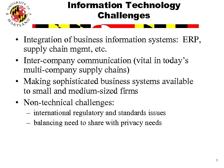 Information Technology Challenges • Integration of business information systems: ERP, supply chain mgmt, etc.
