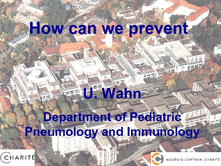 How can we prevent Prof. Dr. U. Wahn Department of Pediatric Pneumology and Immunology