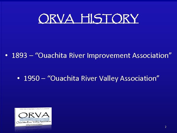 ORVA HISTORY • 1893 – “Ouachita River Improvement Association” • 1950 – “Ouachita River