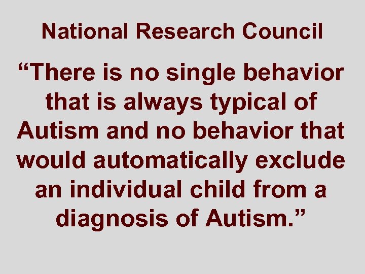 National Research Council “There is no single behavior that is always typical of Autism